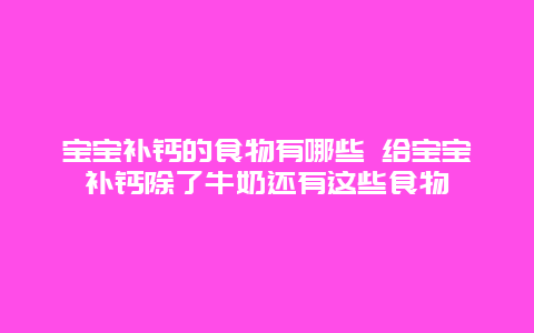 宝宝补钙的食物有哪些 给宝宝补钙除了牛奶还有这些食物