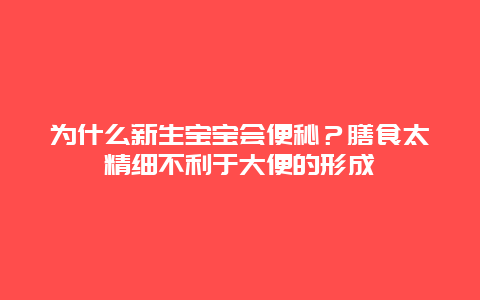 为什么新生宝宝会便秘？膳食太精细不利于大便的形成