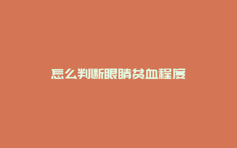 怎么判断眼睛贫血程度