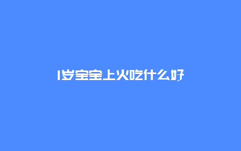 1岁宝宝上火吃什么好