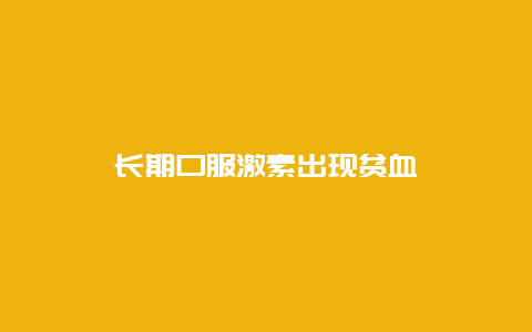 长期口服激素出现贫血_http://www.365jiazheng.com_健康护理_第1张