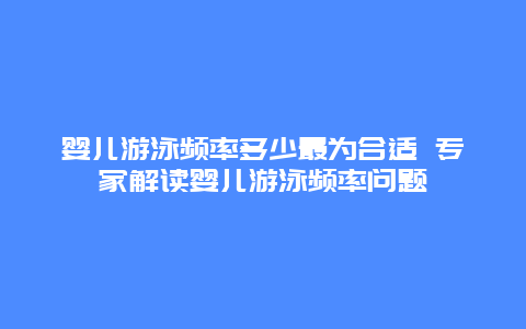 婴儿游泳频率多少最为合适 专家解读婴儿游泳频率问题