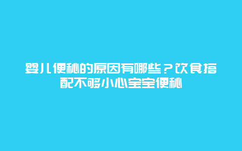 婴儿便秘的原因有哪些？饮食搭配不够小心宝宝便秘