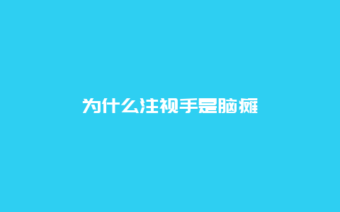 为什么注视手是脑瘫_http://www.365jiazheng.com_健康护理_第1张