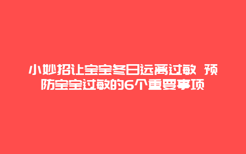 小妙招让宝宝冬日远离过敏 预防宝宝过敏的6个重要事项