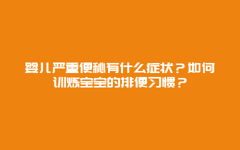 婴儿严重便秘有什么症状？如何训炼宝宝的排便习惯？