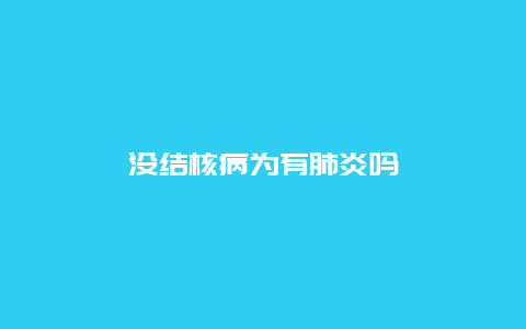 没结核病为有肺炎吗_http://www.365jiazheng.com_健康护理_第1张