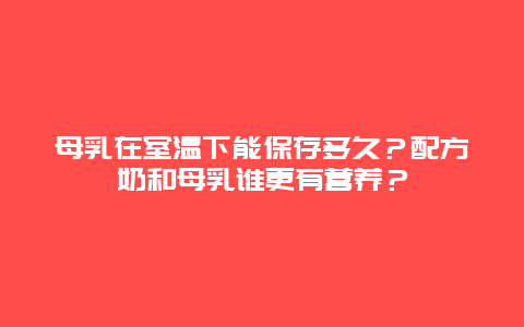 母乳在室温下能保存多久？配方奶和母乳谁更有营养？