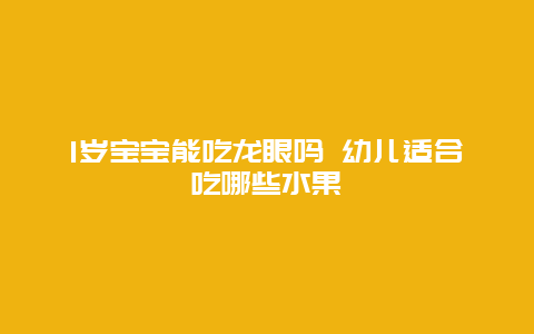 1岁宝宝能吃龙眼吗 幼儿适合吃哪些水果