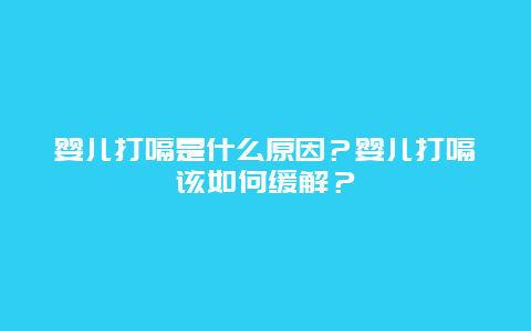 婴儿打嗝是什么原因？婴儿打嗝该如何缓解？