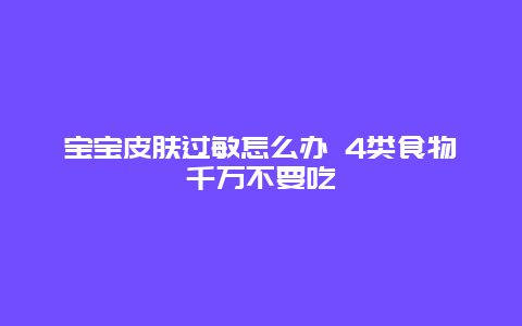 宝宝皮肤过敏怎么办 4类食物千万不要吃