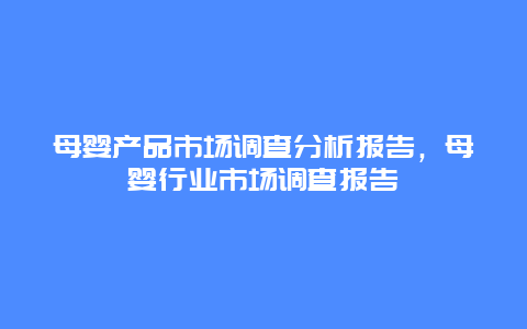 母婴产品市场调查分析报告，母婴行业市场调查报告