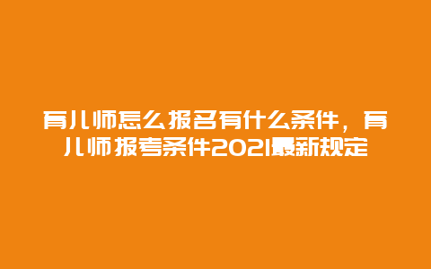 育儿师怎么报名有什么条件，育儿师报考条件2021最新规定