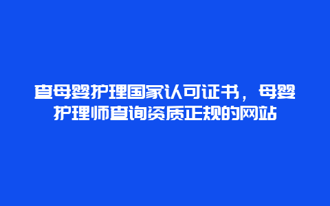 查母婴护理国家认可证书，母婴护理师查询资质正规的网站