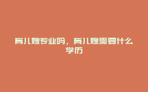 育儿嫂专业吗，育儿嫂需要什么学历