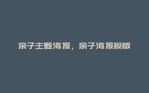 亲子主题海报，亲子海报模板