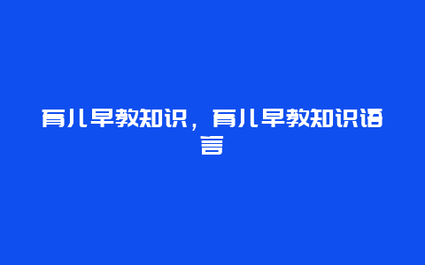 育儿早教知识，育儿早教知识语言