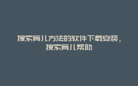 搜索育儿方法的软件下载安装，搜索育儿帮助