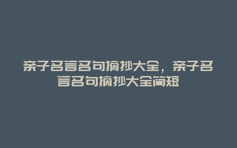 亲子名言名句摘抄大全，亲子名言名句摘抄大全简短