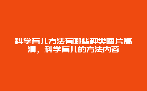 科学育儿方法有哪些种类图片高清，科学育儿的方法内容