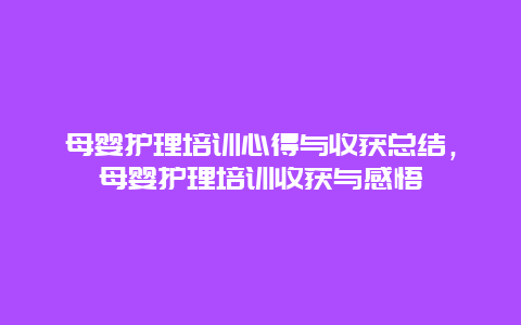 母婴护理培训心得与收获总结，母婴护理培训收获与感悟