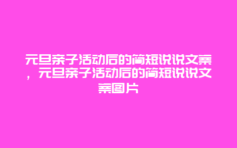 元旦亲子活动后的简短说说文案，元旦亲子活动后的简短说说文案图片