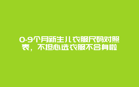 0-9个月新生儿衣服尺码对照表，不担心选衣服不合身啦