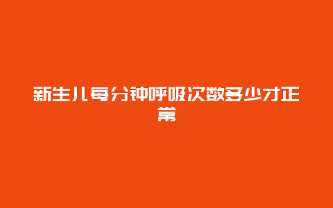 新生儿每分钟呼吸次数多少才正常