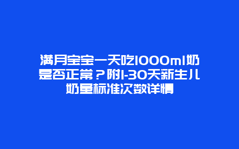 满月宝宝一天吃1000ml奶是否正常？附1-30天新生儿奶量标准次数详情