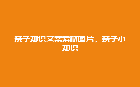 亲子知识文案素材图片，亲子小知识