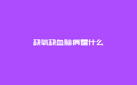 缺氧缺血脑病是什么