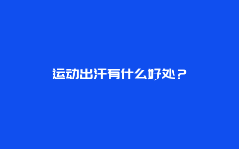 运动出汗有什么好处？