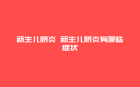 新生儿脐炎 新生儿脐炎有哪些症状