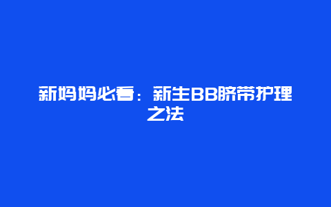 新妈妈必看：新生BB脐带护理之法