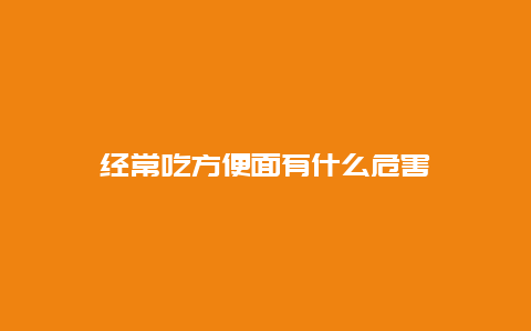 经常吃方便面有什么危害