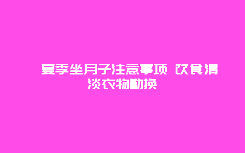 ​夏季坐月子注意事项 饮食清淡衣物勤换