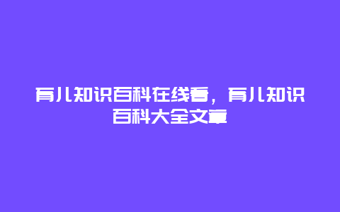 育儿知识百科在线看，育儿知识百科大全文章