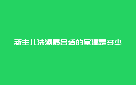 新生儿洗澡最合适的室温是多少