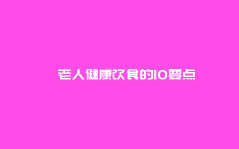 ​老人健康饮食的10要点