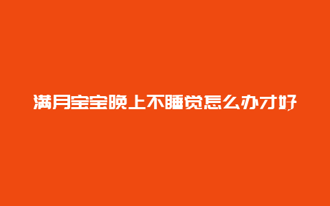 满月宝宝晚上不睡觉怎么办才好