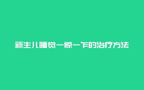 新生儿睡觉一惊一乍的治疗方法