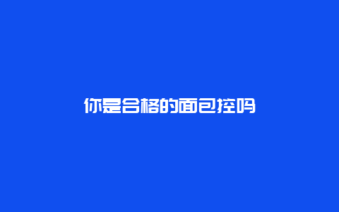 你是合格的面包控吗