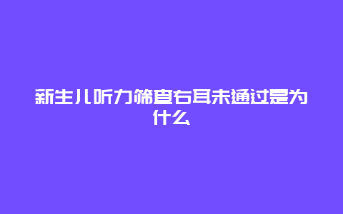 新生儿听力筛查右耳未通过是为什么