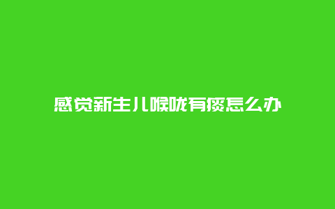 感觉新生儿喉咙有痰怎么办