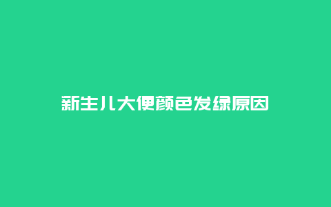 新生儿大便颜色发绿原因