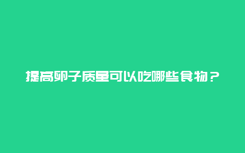 提高卵子质量可以吃哪些食物？