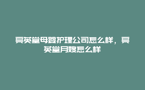 亮英堂母婴护理公司怎么样，亮英堂月嫂怎么样