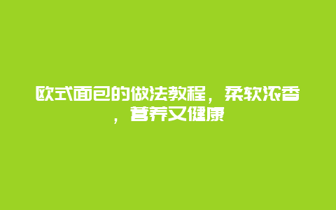 欧式面包的做法教程，柔软浓香，营养又健康