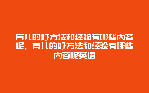 育儿的好方法和经验有哪些内容呢，育儿的好方法和经验有哪些内容呢英语