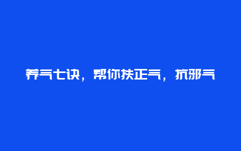 养气七诀，帮你扶正气，抗邪气